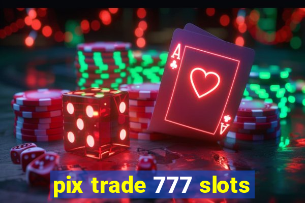 pix trade 777 slots